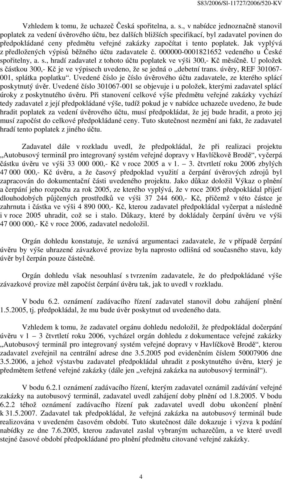 , v nabídce jednoznačně stanovil poplatek za vedení úvěrového účtu, bez dalších bližších specifikací, byl zadavatel povinen do předpokládané ceny předmětu veřejné zakázky započítat i tento poplatek.