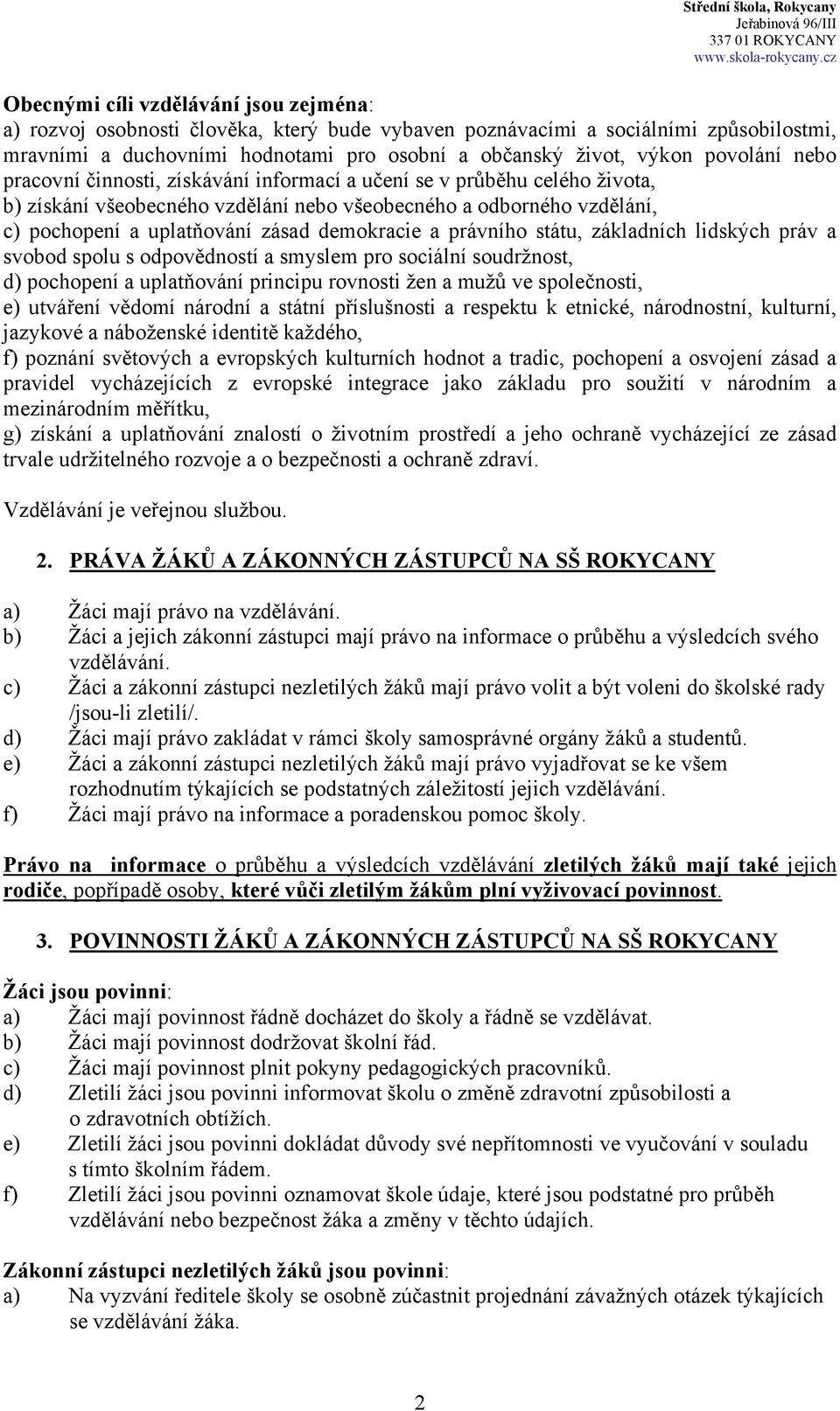 demokracie a právního státu, základních lidských práv a svobod spolu s odpovědností a smyslem pro sociální soudržnost, d) pochopení a uplatňování principu rovnosti žen a mužů ve společnosti, e)