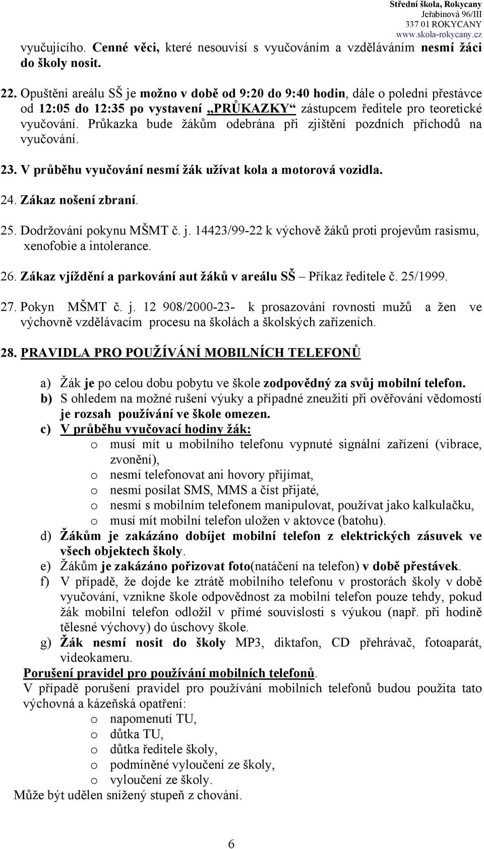 Průkazka bude žákům odebrána při zjištění pozdních příchodů na vyučování. 23. V průběhu vyučování nesmí žák užívat kola a motorová vozidla. 24. Zákaz nošení zbraní. 25. Dodržování pokynu MŠMT č. j.