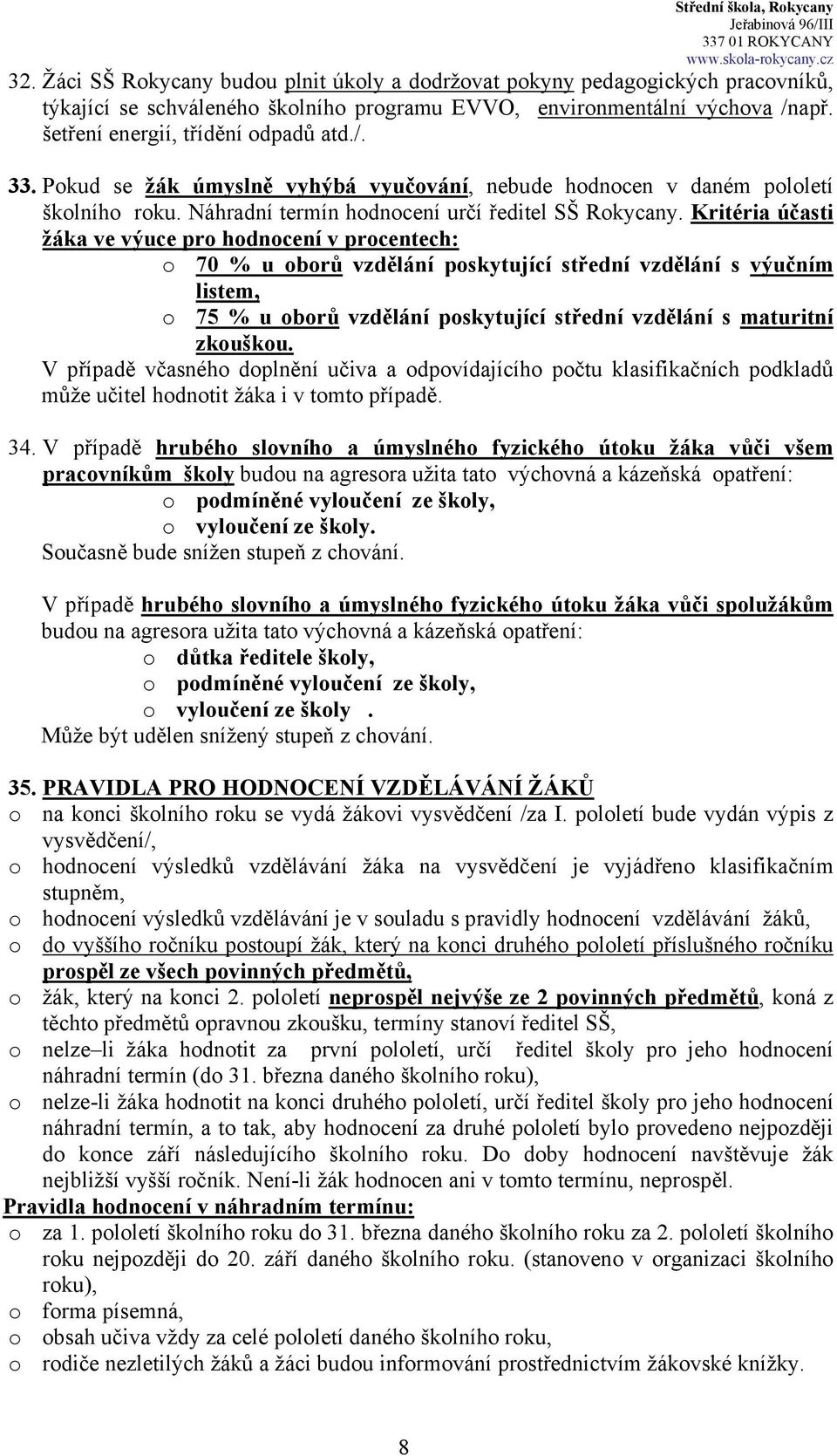 Kritéria účasti žáka ve výuce pro hodnocení v procentech: o 70 % u oborů vzdělání poskytující střední vzdělání s výučním listem, o 75 % u oborů vzdělání poskytující střední vzdělání s maturitní