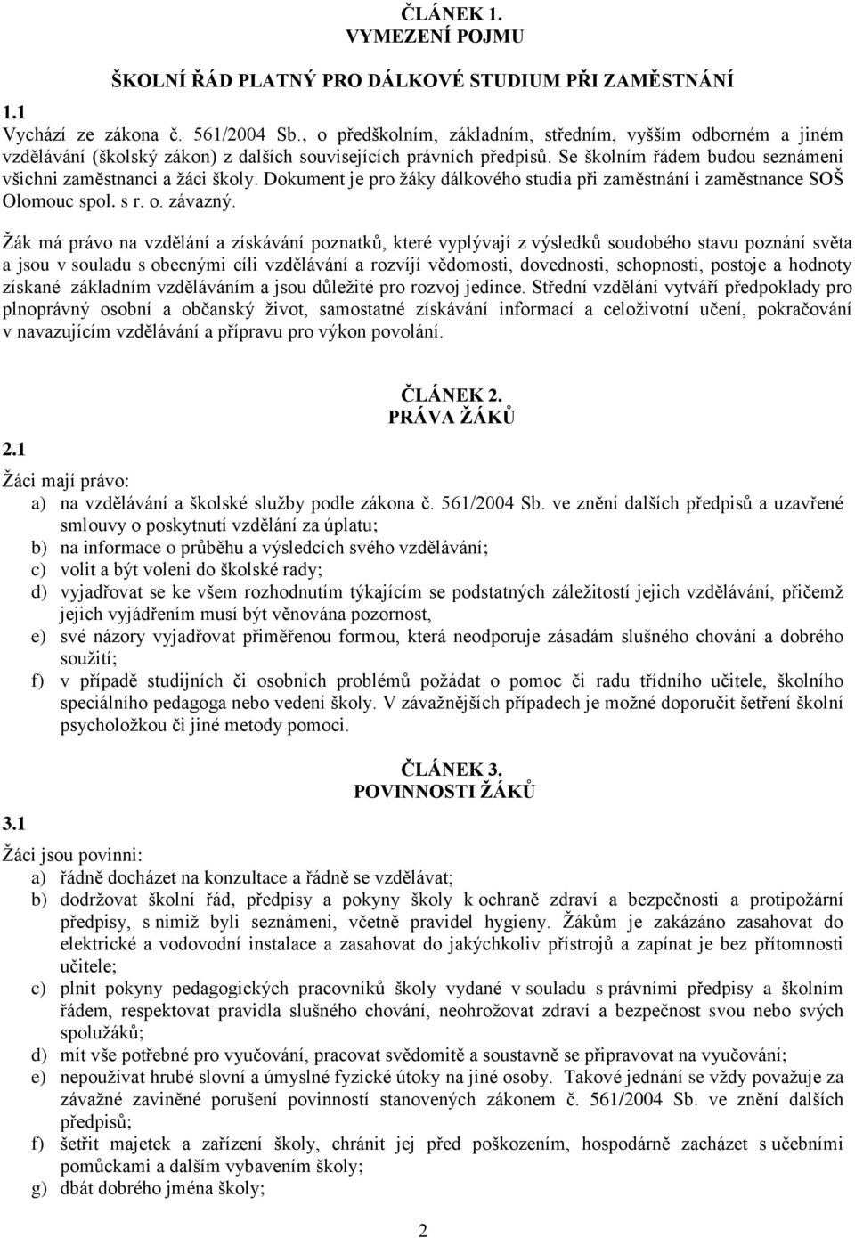 Dokument je pro žáky dálkového studia při zaměstnání i zaměstnance SOŠ Olomouc spol. s r. o. závazný.