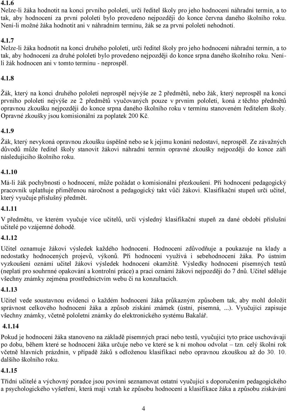 7 Nelze-li žáka hodnotit na konci druhého pololetí, určí ředitel školy pro jeho hodnocení náhradní termín, a to tak, aby hodnocení za druhé pololetí bylo provedeno nejpozději do konce srpna daného