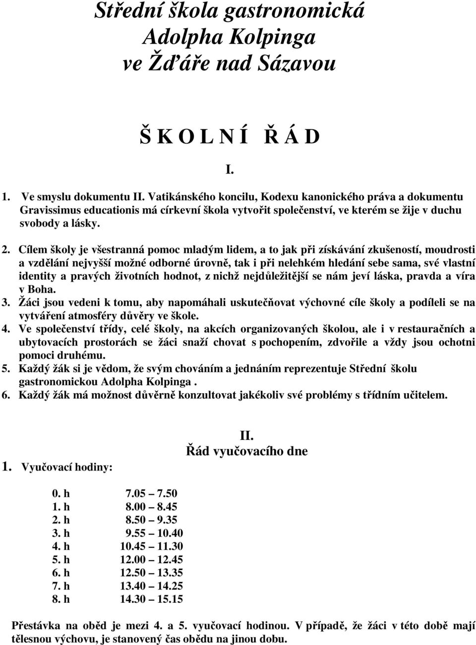 Cílem školy je všestranná pomoc mladým lidem, a to jak při získávání zkušeností, moudrosti a vzdělání nejvyšší možné odborné úrovně, tak i při nelehkém hledání sebe sama, své vlastní identity a