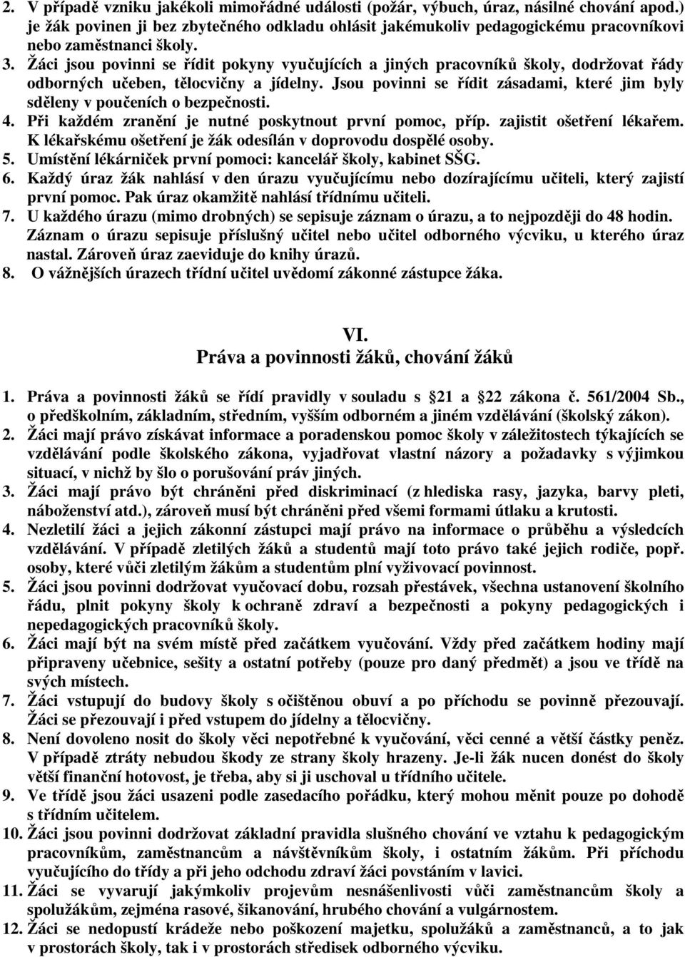 Žáci jsou povinni se řídit pokyny vyučujících a jiných pracovníků školy, dodržovat řády odborných učeben, tělocvičny a jídelny.