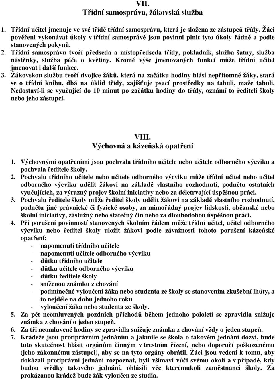 Třídní samosprávu tvoří předseda a místopředseda třídy, pokladník, služba šatny, služba nástěnky, služba péče o květiny. Kromě výše jmenovaných funkcí může třídní učitel jmenovat i další funkce. 3.