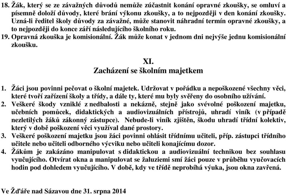 Žák může konat v jednom dni nejvýše jednu komisionální zkoušku. XI. Zacházení se školním majetkem 1. Žáci jsou povinni pečovat o školní majetek.