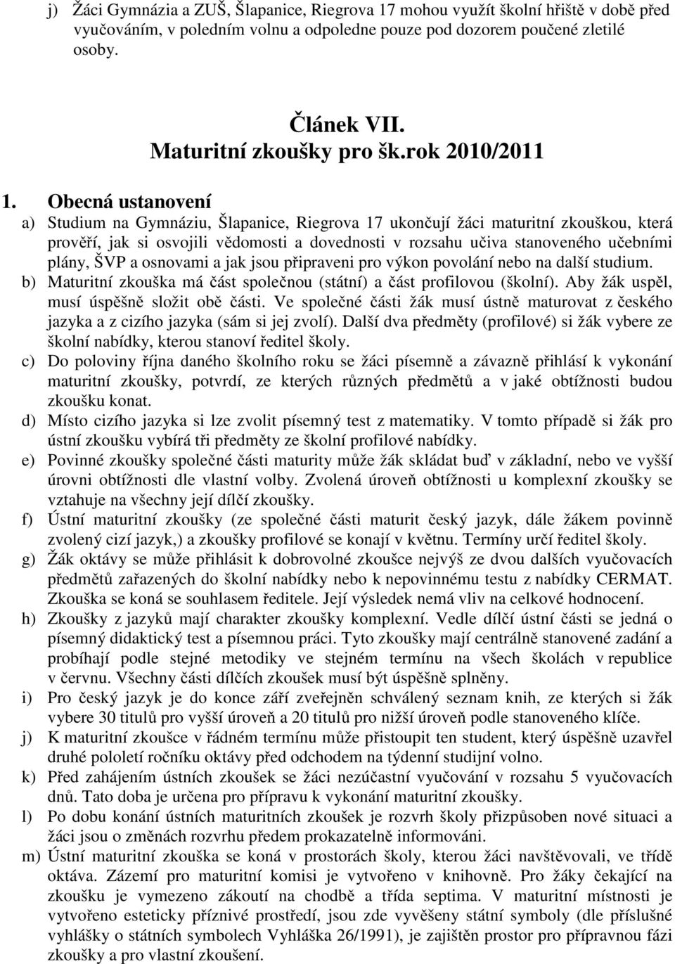 Obecná ustanovení a) Studium na Gymnáziu, Šlapanice, Riegrova 17 ukončují žáci maturitní zkouškou, která prověří, jak si osvojili vědomosti a dovednosti v rozsahu učiva stanoveného učebními plány,