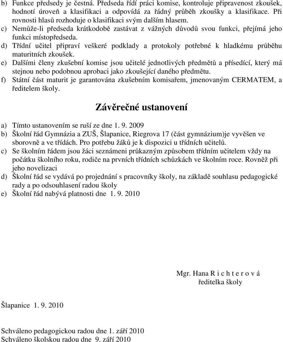 d) Třídní učitel připraví veškeré podklady a protokoly potřebné k hladkému průběhu maturitních zkoušek.