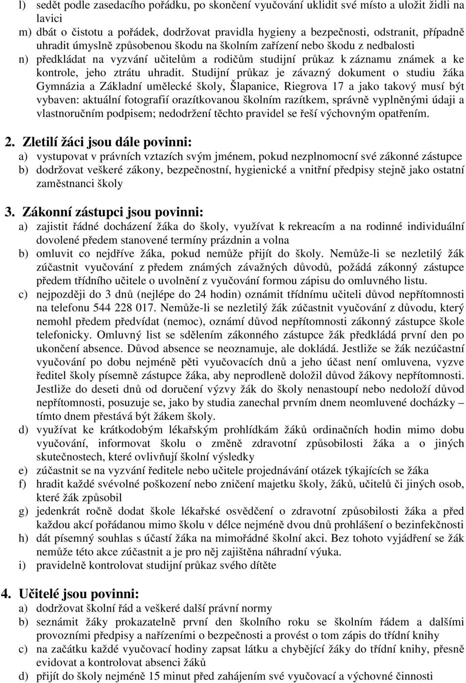 Studijní průkaz je závazný dokument o studiu žáka Gymnázia a Základní umělecké školy, Šlapanice, Riegrova 17 a jako takový musí být vybaven: aktuální fotografií orazítkovanou školním razítkem,