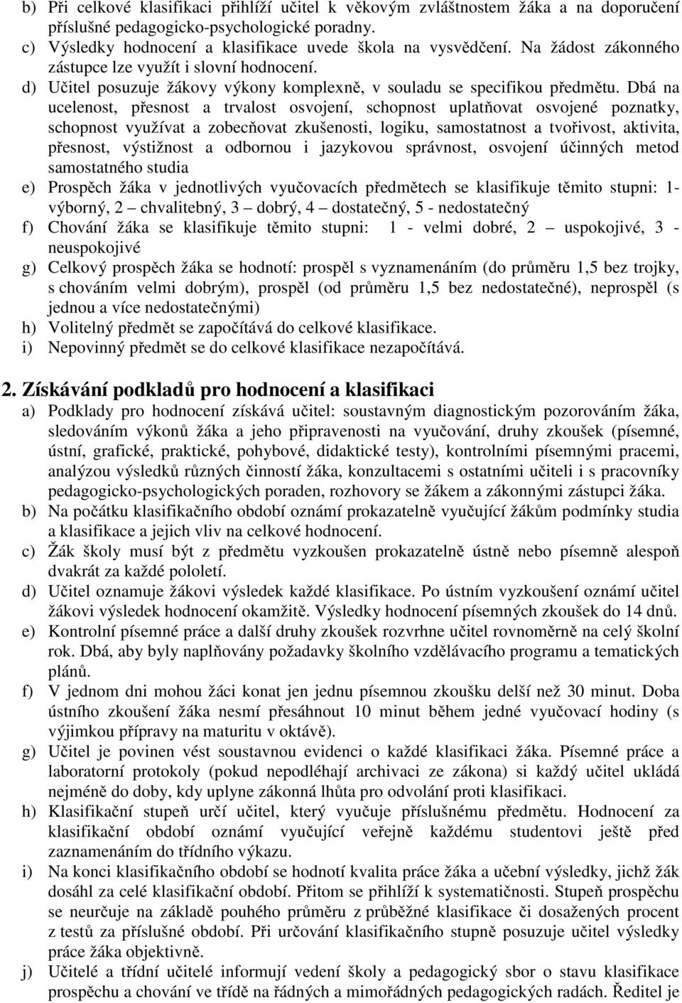 Dbá na ucelenost, přesnost a trvalost osvojení, schopnost uplatňovat osvojené poznatky, schopnost využívat a zobecňovat zkušenosti, logiku, samostatnost a tvořivost, aktivita, přesnost, výstižnost a