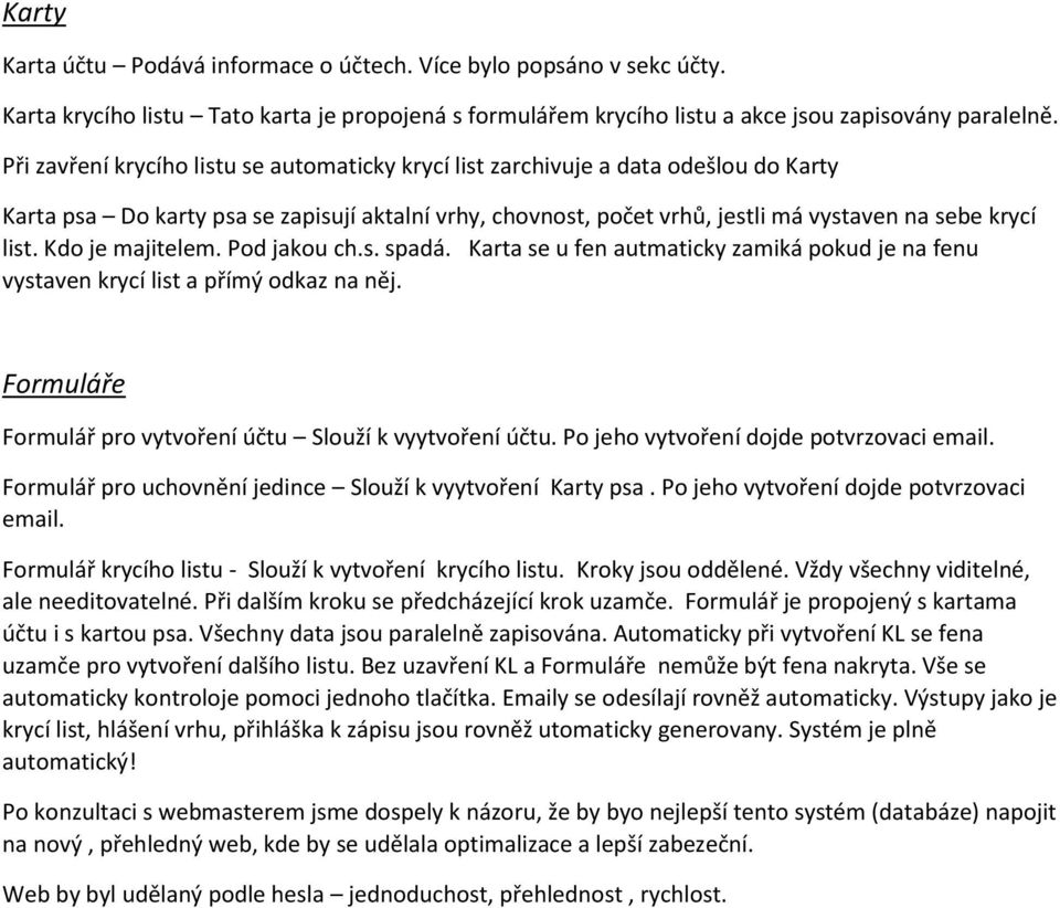 Kdo je majitelem. Pod jakou ch.s. spadá. Karta se u fen autmaticky zamiká pokud je na fenu vystaven krycí list a přímý odkaz na něj. Formuláře Formulář pro vytvoření účtu Slouží k vyytvoření účtu.