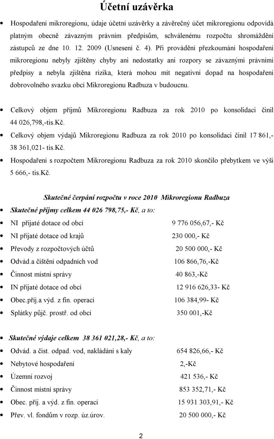 Při provádění přezkoumání hospodaření mikroregionu nebyly zjištěny chyby ani nedostatky ani rozpory se závaznými právními předpisy a nebyla zjištěna rizika, která mohou mít negativní dopad na