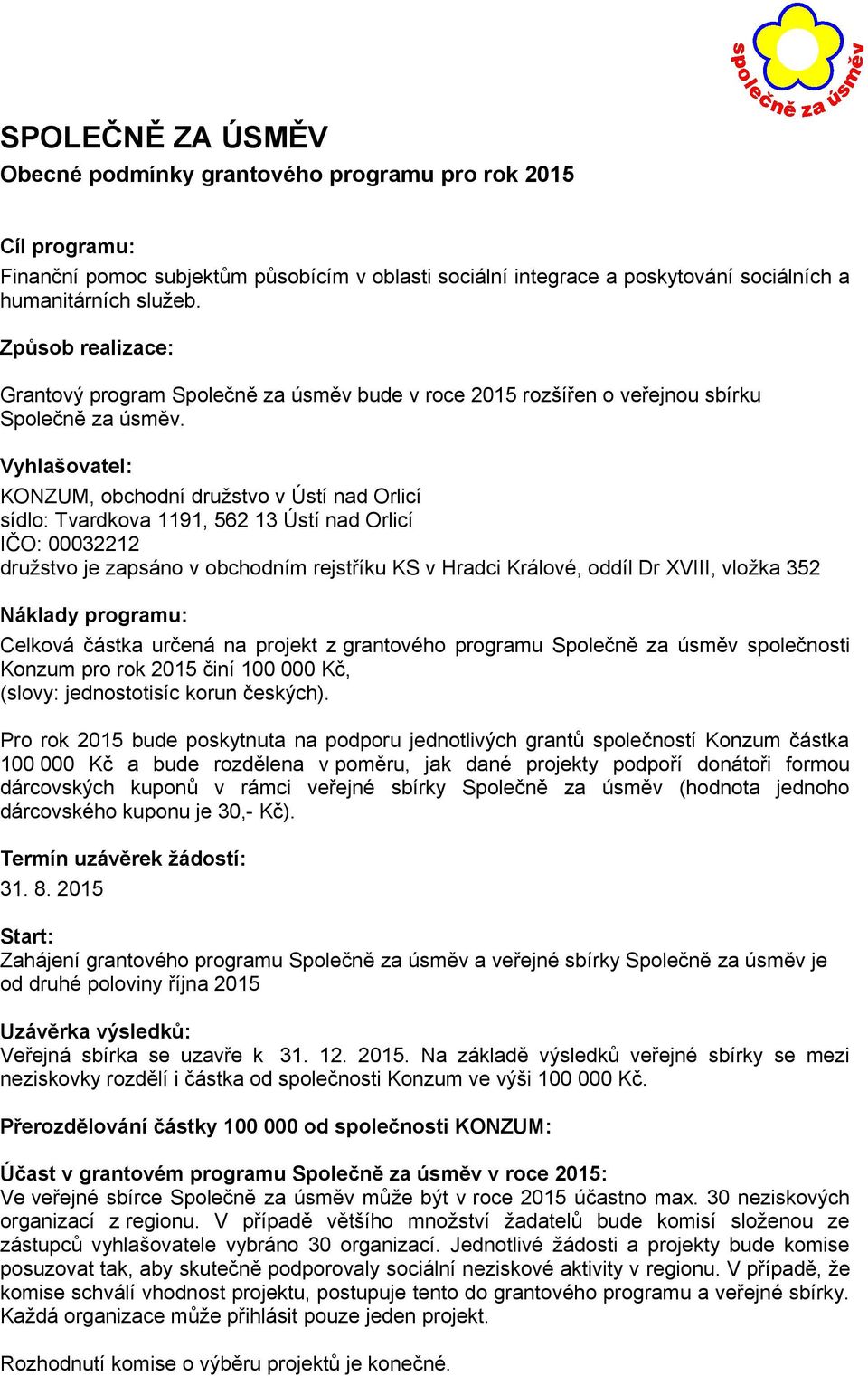 Vyhlašovatel: KONZUM, obchodní družstvo v Ústí nad Orlicí sídlo: Tvardkova 1191, 562 13 Ústí nad Orlicí IČO: 00032212 družstvo je zapsáno v obchodním rejstříku KS v Hradci Králové, oddíl Dr XVIII,