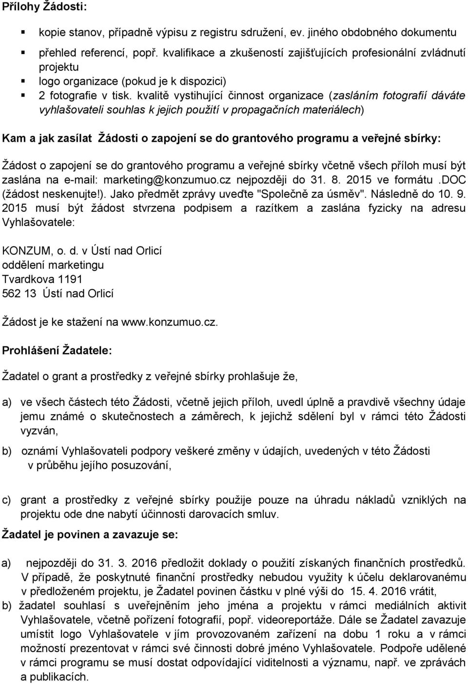 kvalitě vystihující činnost organizace (zasláním fotografií dáváte vyhlašovateli souhlas k jejich použití v propagačních materiálech) Kam a jak zasílat Žádosti o zapojení se do grantového programu a