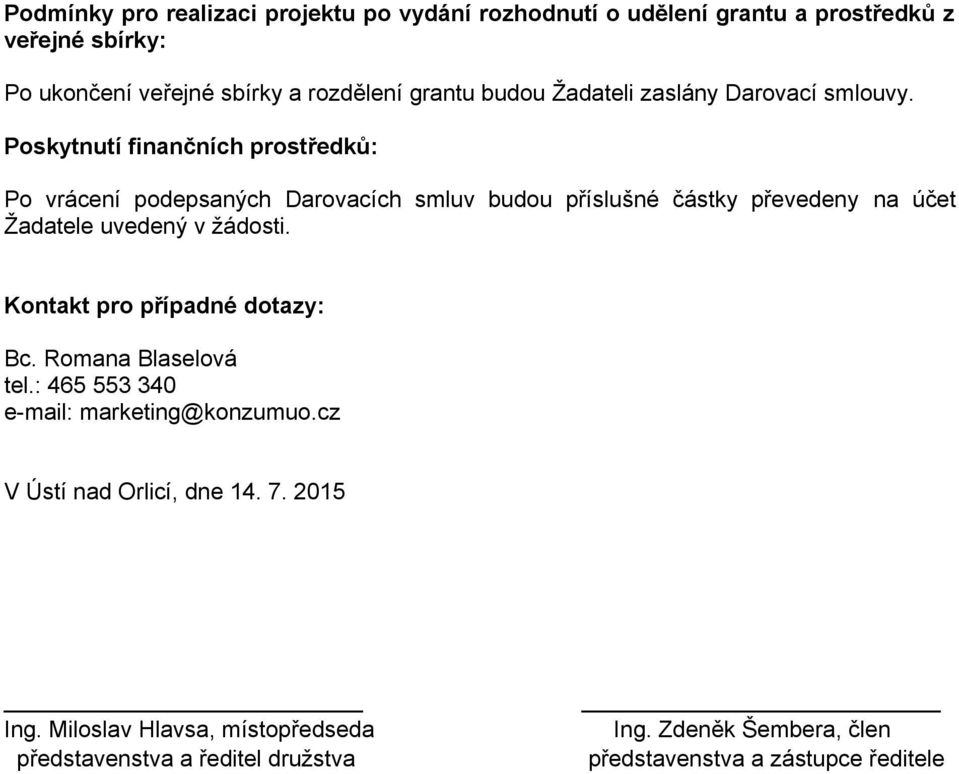 Poskytnutí finančních prostředků: Po vrácení podepsaných Darovacích smluv budou příslušné částky převedeny na účet Žadatele uvedený v žádosti.