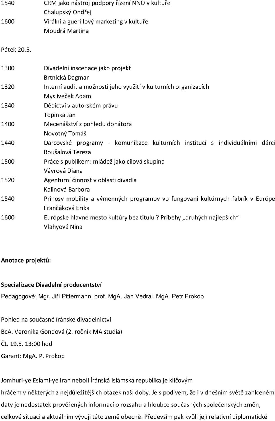 komunikace kulturních institucí s individuálními dárci Roušalová Tereza 1500 Práce s publikem: mládež jako cílová skupina Vávrová Diana 1520 Agenturní činnost v oblasti divadla Kalinová Barbora 1540