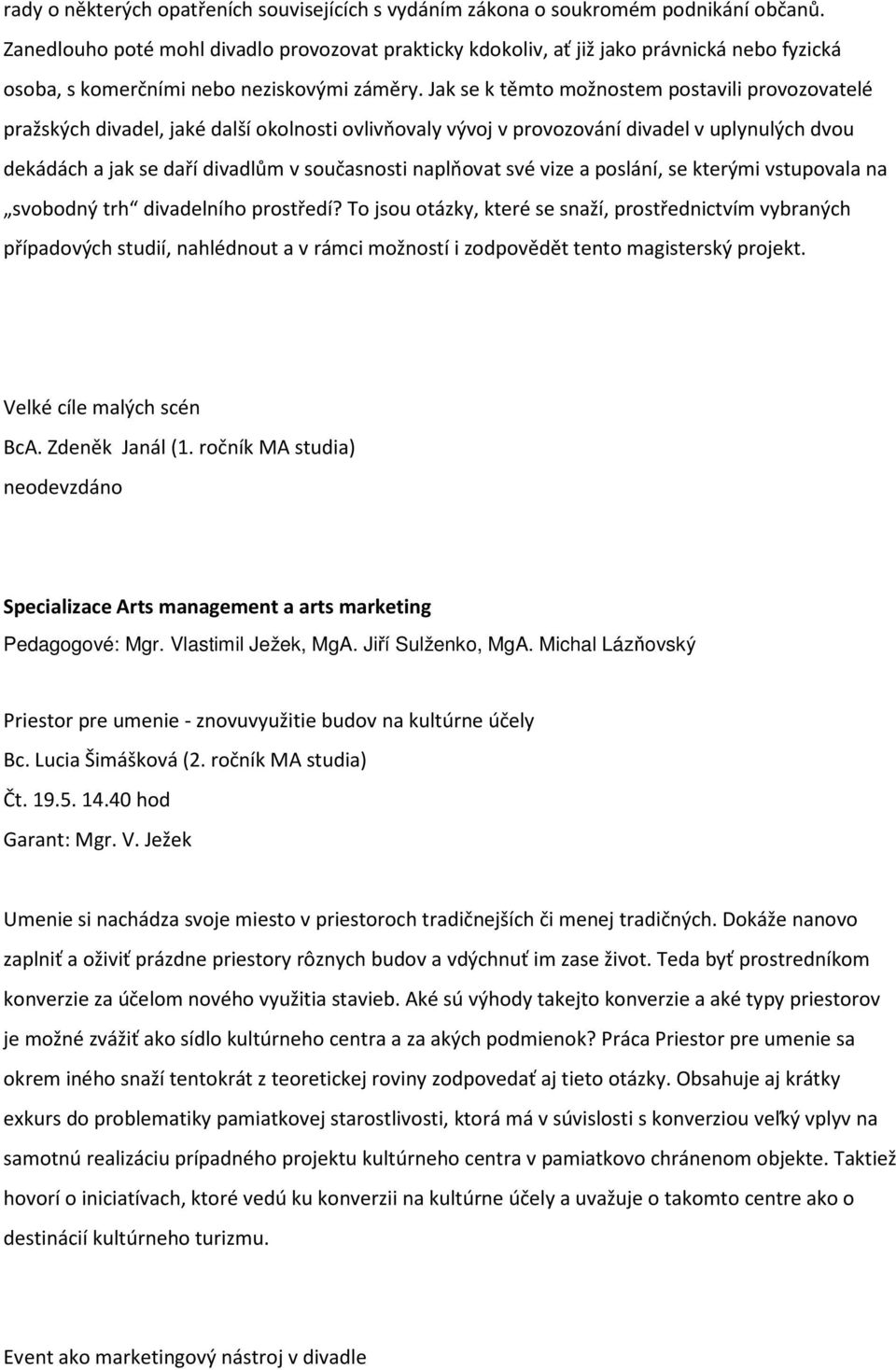 Jak se k těmto možnostem postavili provozovatelé pražských divadel, jaké další okolnosti ovlivňovaly vývoj v provozování divadel v uplynulých dvou dekádách a jak se daří divadlům v současnosti