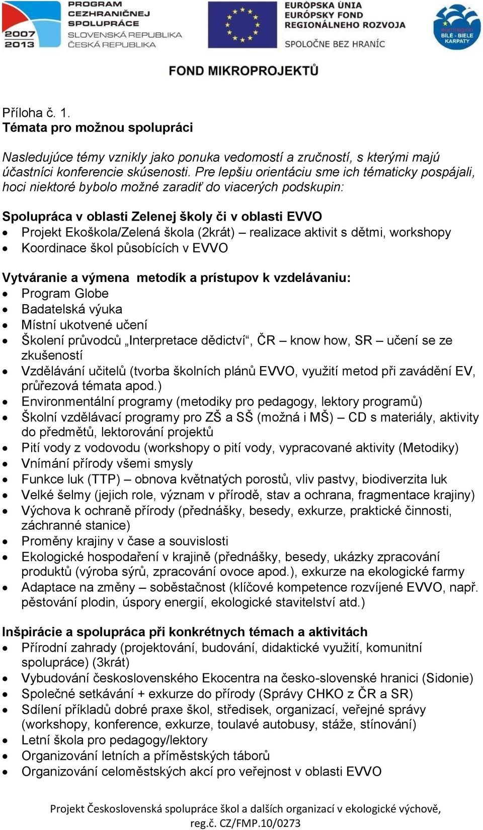 (2krát) realizace aktivit s dětmi, workshopy Koordinace škol působících v EVVO Vytváranie a výmena metodík a prístupov k vzdelávaniu: Program Globe Badatelská výuka Místní ukotvené učení Školení