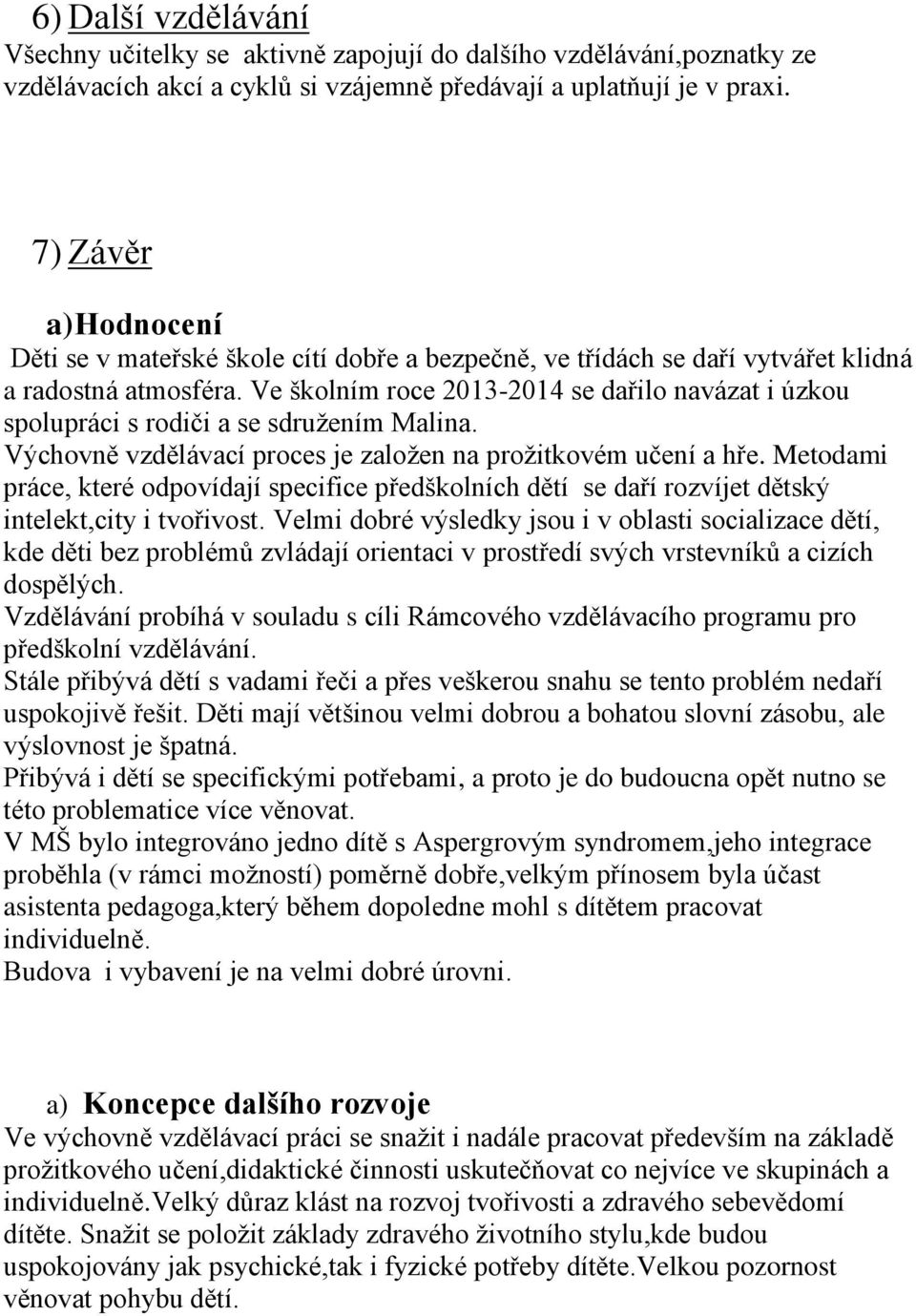 Ve školním roce 2013-2014 se dařilo navázat i úzkou spolupráci s rodiči a se sdružením Malina. Výchovně vzdělávací proces je založen na prožitkovém učení a hře.