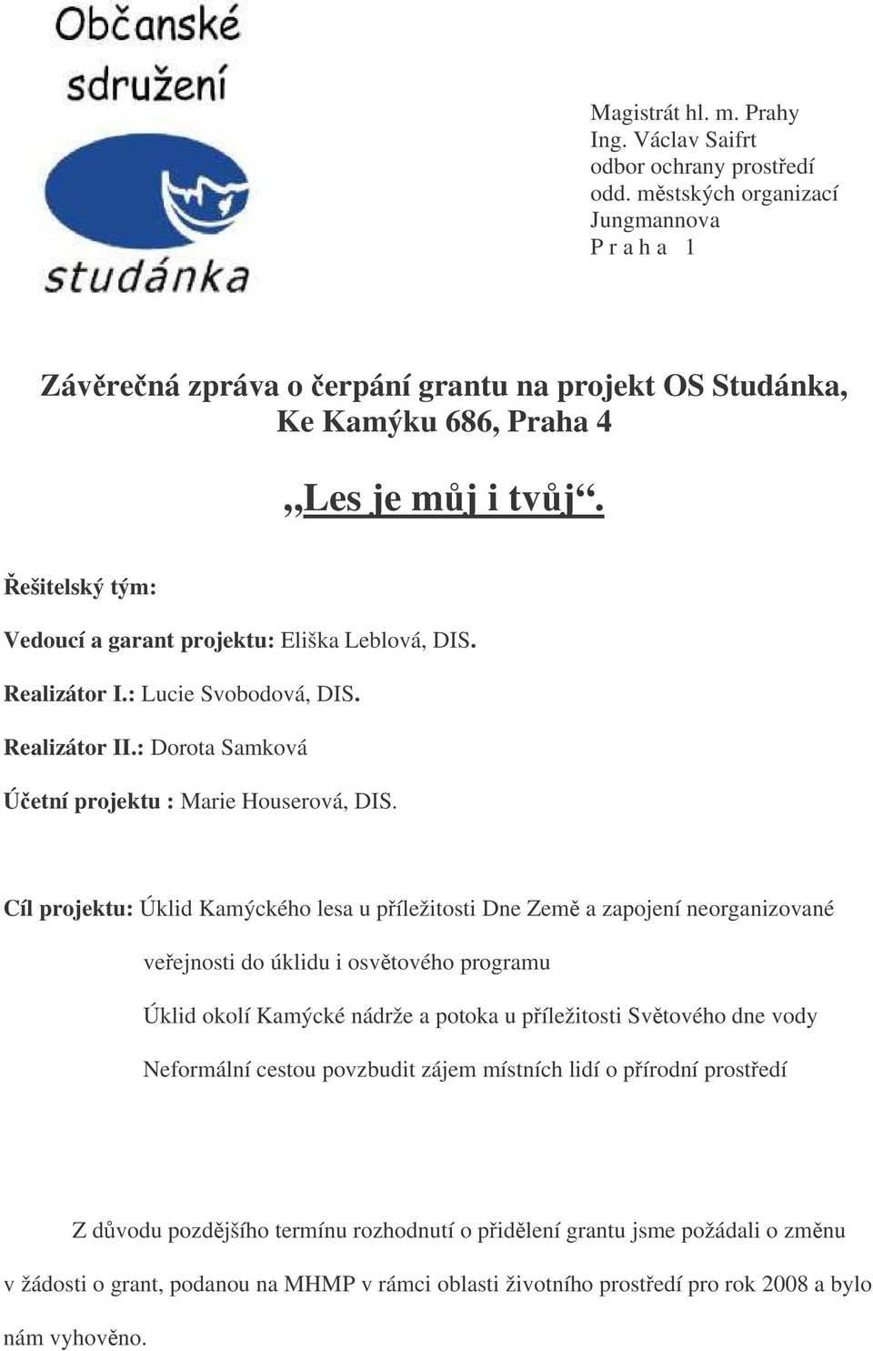 ešitelský tým: Vedoucí a garant projektu: Eliška Leblová, DIS. Realizátor I.: Lucie Svobodová, DIS. Realizátor II.: Dorota Samková Úetní projektu : Marie Houserová, DIS.