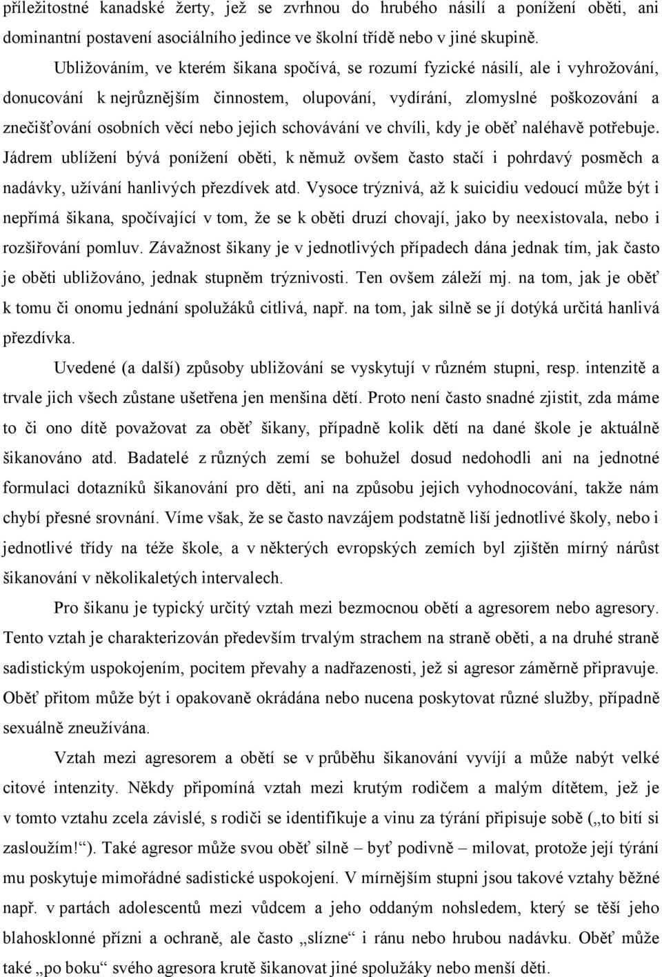 jejich schovávání ve chvíli, kdy je oběť naléhavě potřebuje. Jádrem ublížení bývá ponížení oběti, k němuž ovšem často stačí i pohrdavý posměch a nadávky, užívání hanlivých přezdívek atd.