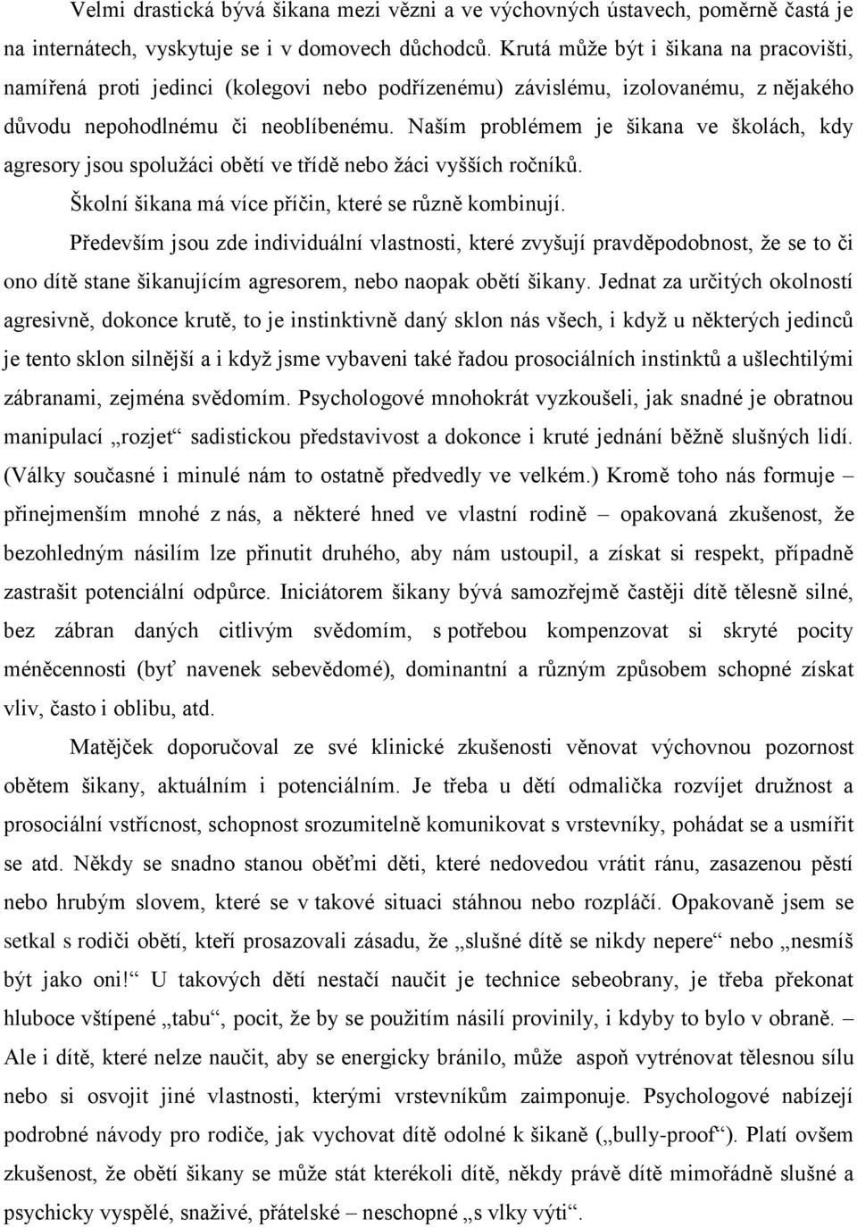 Naším problémem je šikana ve školách, kdy agresory jsou spolužáci obětí ve třídě nebo žáci vyšších ročníků. Školní šikana má více příčin, které se různě kombinují.