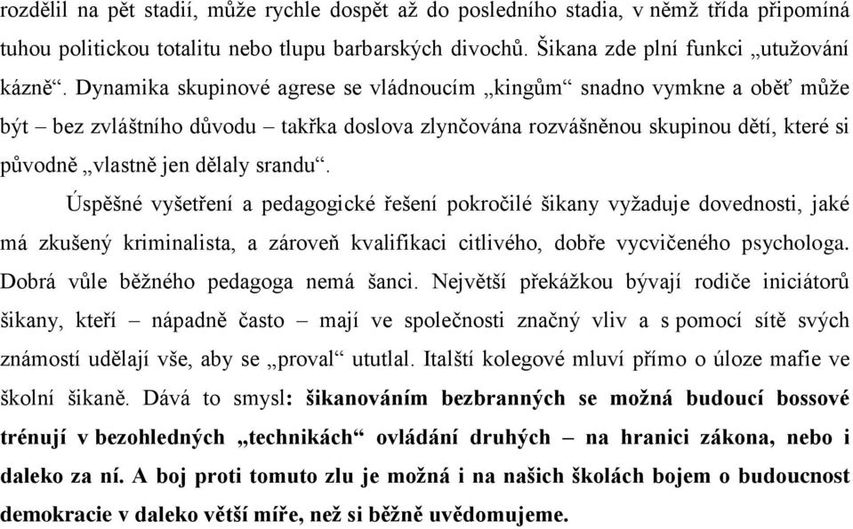 Úspěšné vyšetření a pedagogické řešení pokročilé šikany vyžaduje dovednosti, jaké má zkušený kriminalista, a zároveň kvalifikaci citlivého, dobře vycvičeného psychologa.