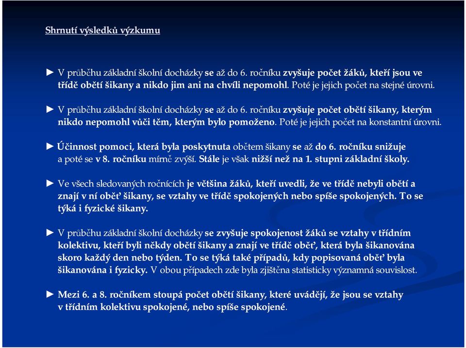 Účinnost pomoci, která byla poskytnuta obětem šikany se až do 6. u snižuje a poté se v8. u mírně zvýší. Stále je však nižší nežna na 1. stupni základní školy.