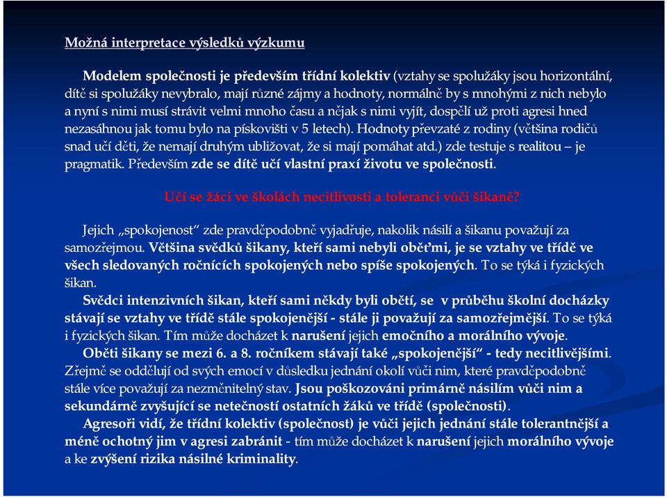 Hodnoty převzaté z rodiny (většina rodičů snad učí děti, že nemají druhým ubližovat, že si mají pomáhat atd.) zde testuje srealitou je pragmatik.