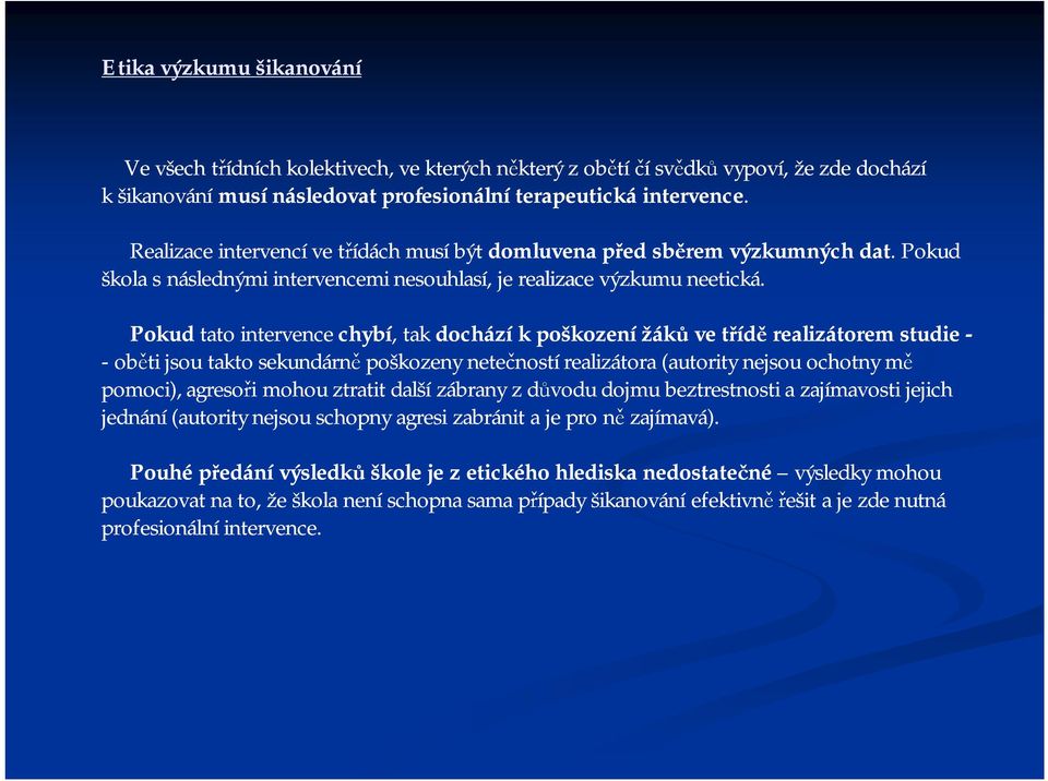 Pokud tato intervence chybí,, tak dochází kpoškození žáků ve třídě realizátorem studie - -oběti jsou takto sekundárně poškozeny netečností realizátora (autority nejsou ochotny mě pomoci), agresoři