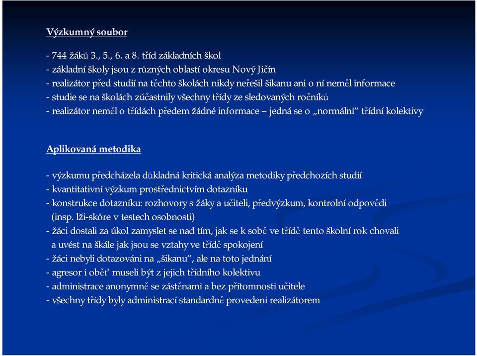 všechny třídy ze sledovaných ů -realizátor neměl o třídách předem žádné informace jedná se o normální třídní kolektivy Aplikovaná metodika -výzkumu předcházela důkladná kritická analýza metodiky