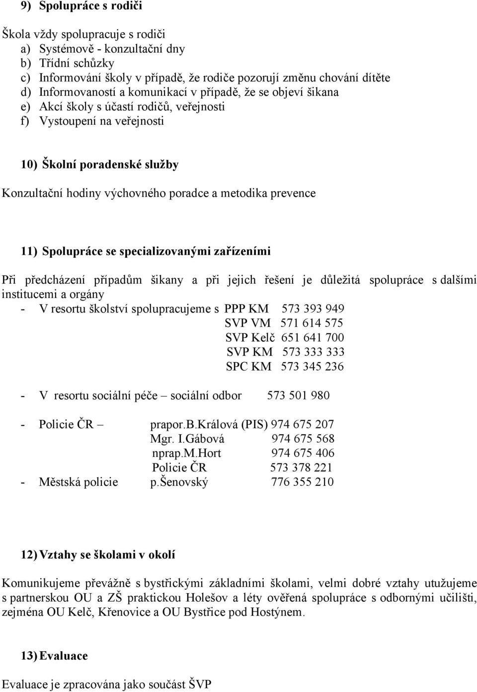 11) Spolupráce se specializovanými zařízeními Při předcházení případům šikany a při jejich řešení je důležitá spolupráce s dalšími institucemi a orgány - V resortu školství spolupracujeme s PPP KM