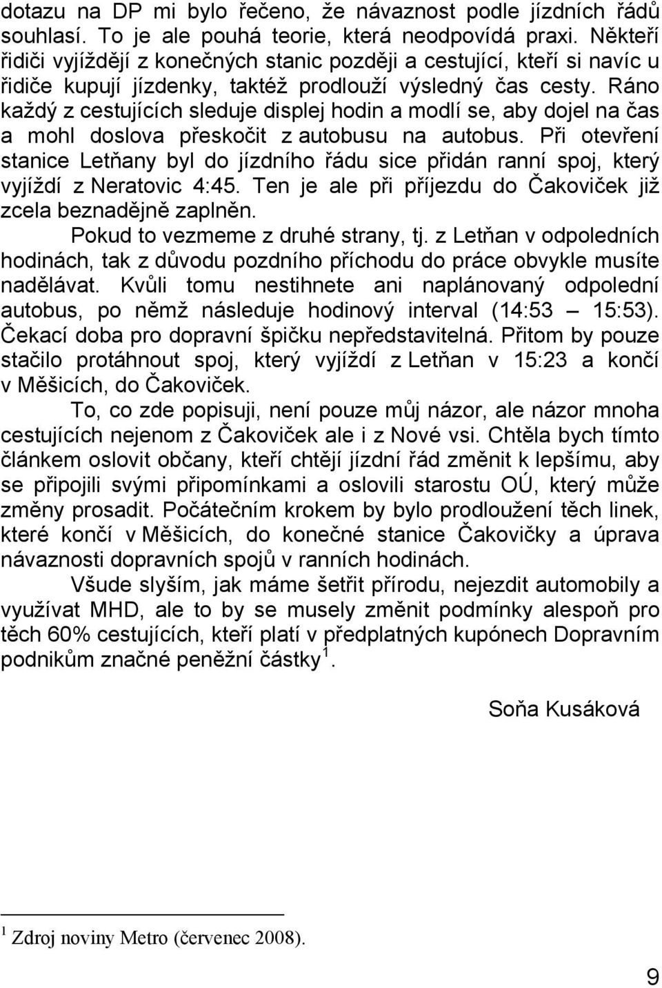 Ráno každý z cestujících sleduje displej hodin a modlí se, aby dojel na čas a mohl doslova přeskočit z autobusu na autobus.