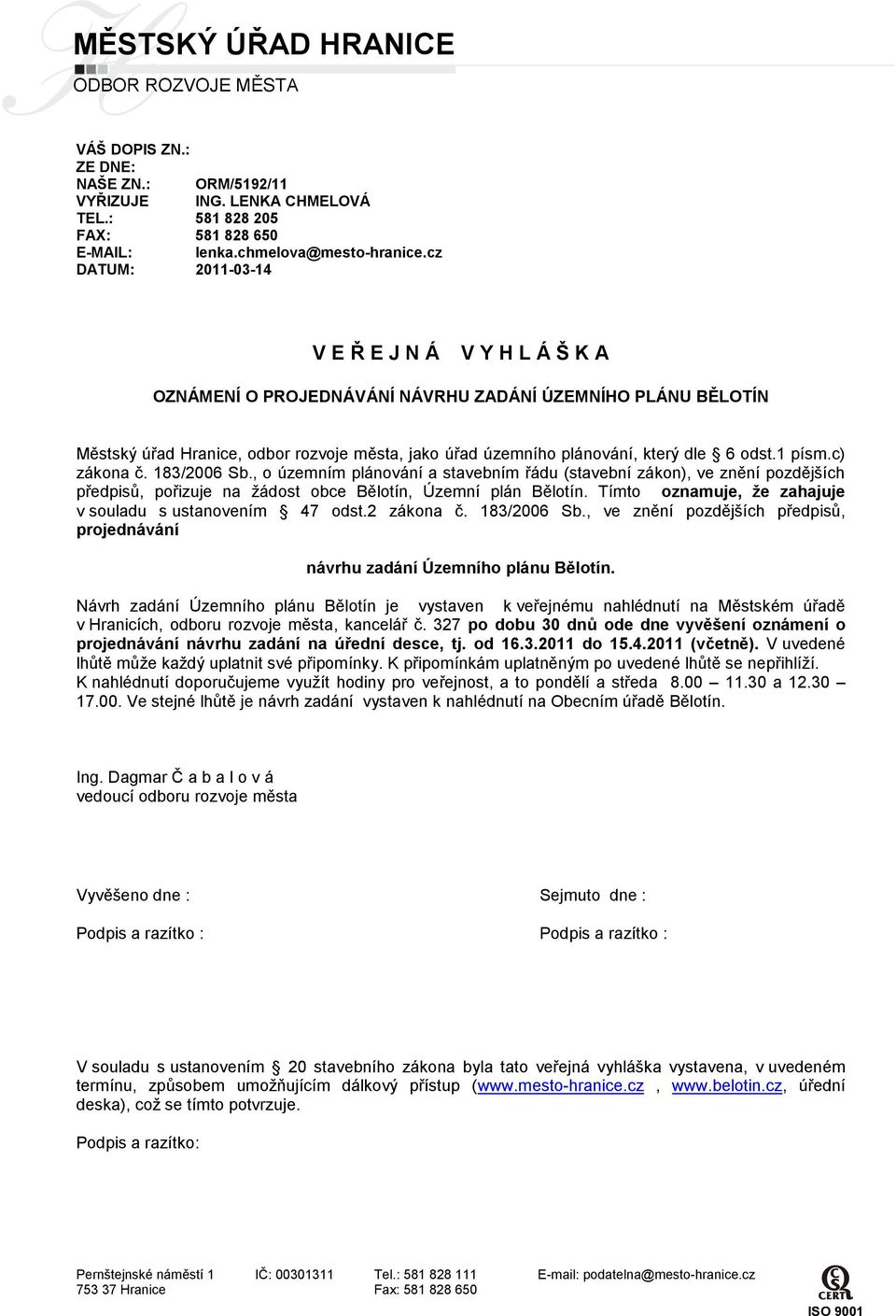 odst.1 písm.c) zákona č. 183/2006 Sb., o územním plánování a stavebním řádu (stavební zákon), ve znění pozdějších předpisů, pořizuje na žádost obce Bělotín, Územní plán Bělotín.