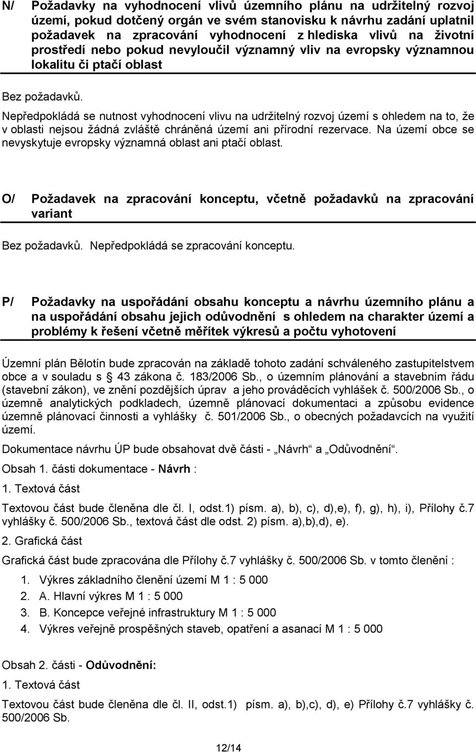 Nepředpokládá se nutnost vyhodnocení vlivu na udrţitelný rozvoj území s ohledem na to, ţe v oblasti nejsou ţádná zvláště chráněná území ani přírodní rezervace.