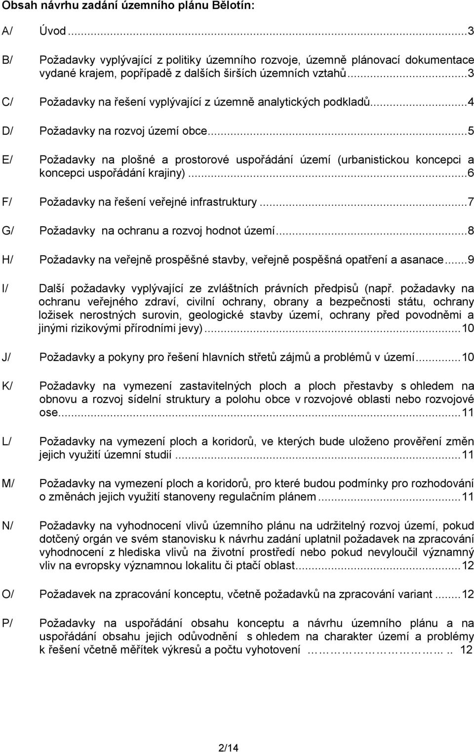 .. 5 E/ Poţadavky na plošné a prostorové uspořádání území (urbanistickou koncepci a koncepci uspořádání krajiny)... 6 F/ Poţadavky na řešení veřejné infrastruktury.