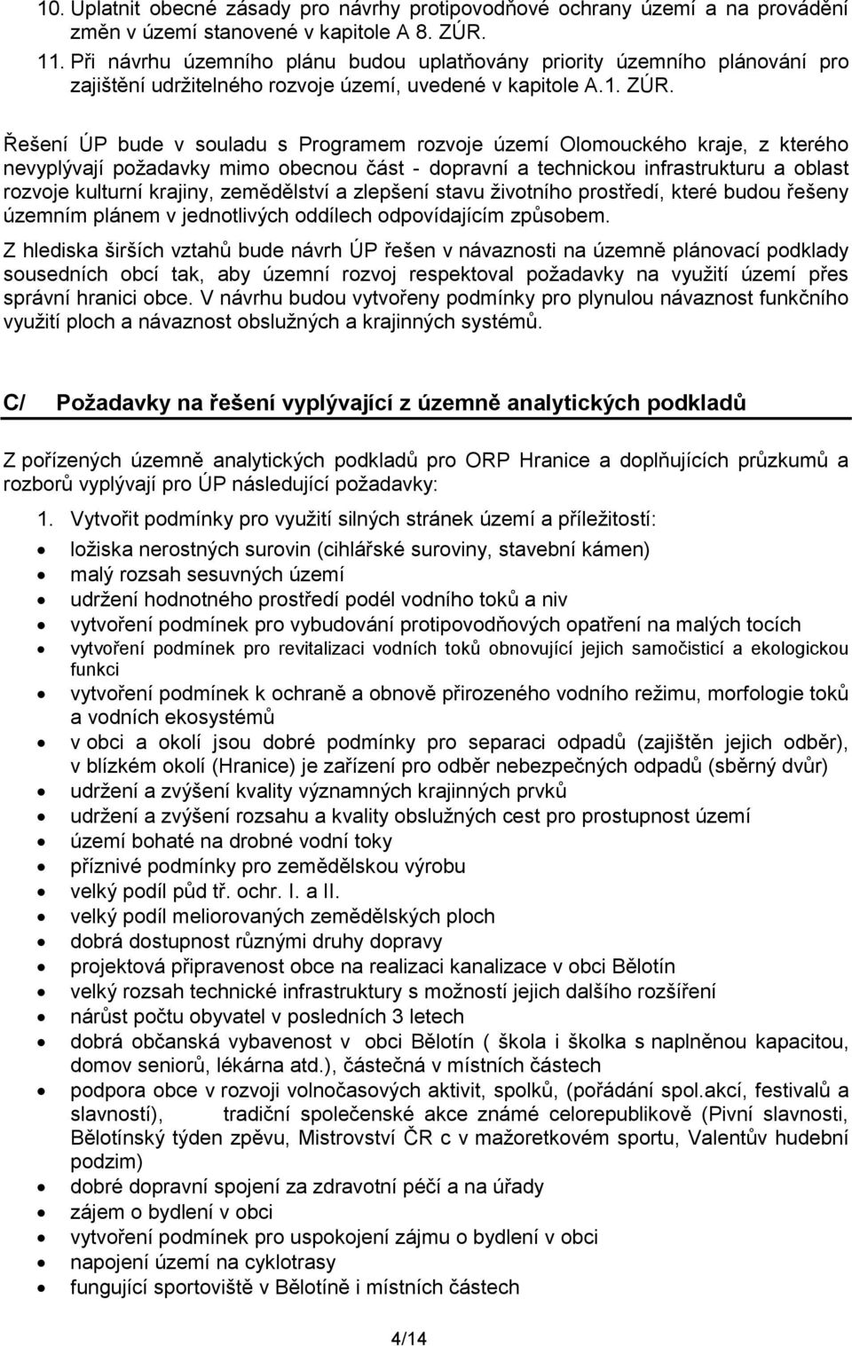 Řešení ÚP bude v souladu s Programem rozvoje území Olomouckého kraje, z kterého nevyplývají poţadavky mimo obecnou část - dopravní a technickou infrastrukturu a oblast rozvoje kulturní krajiny,