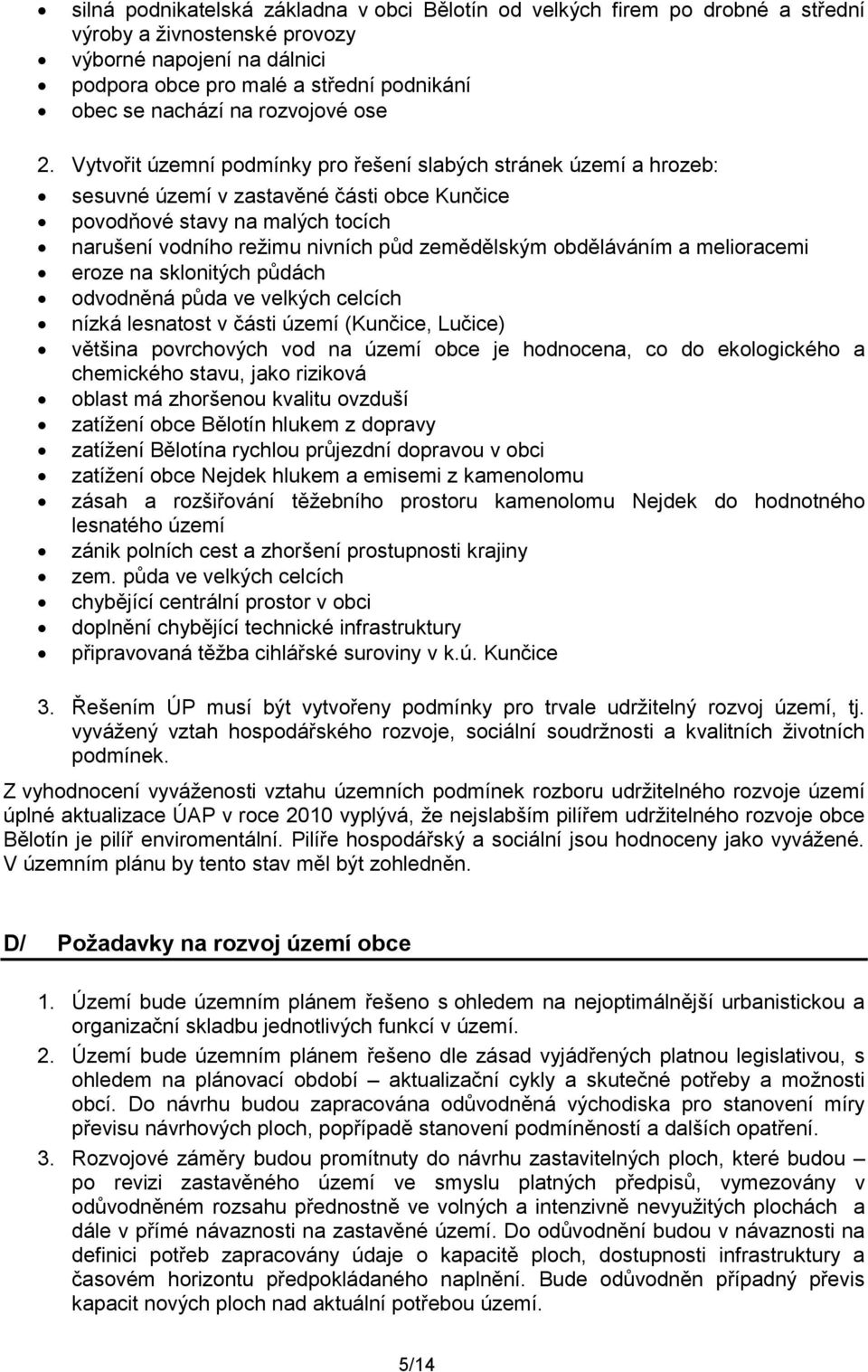 Vytvořit územní podmínky pro řešení slabých stránek území a hrozeb: sesuvné území v zastavěné části obce Kunčice povodňové stavy na malých tocích narušení vodního reţimu nivních půd zemědělským