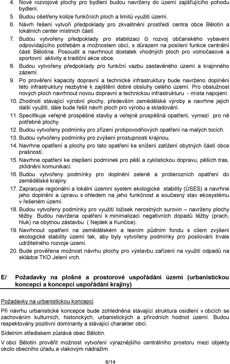 Budou vytvořeny předpoklady pro stabilizaci či rozvoj občanského vybavení odpovídajícího potřebám a moţnostem obcí, s důrazem na posílení funkce centrální části Bělotína.