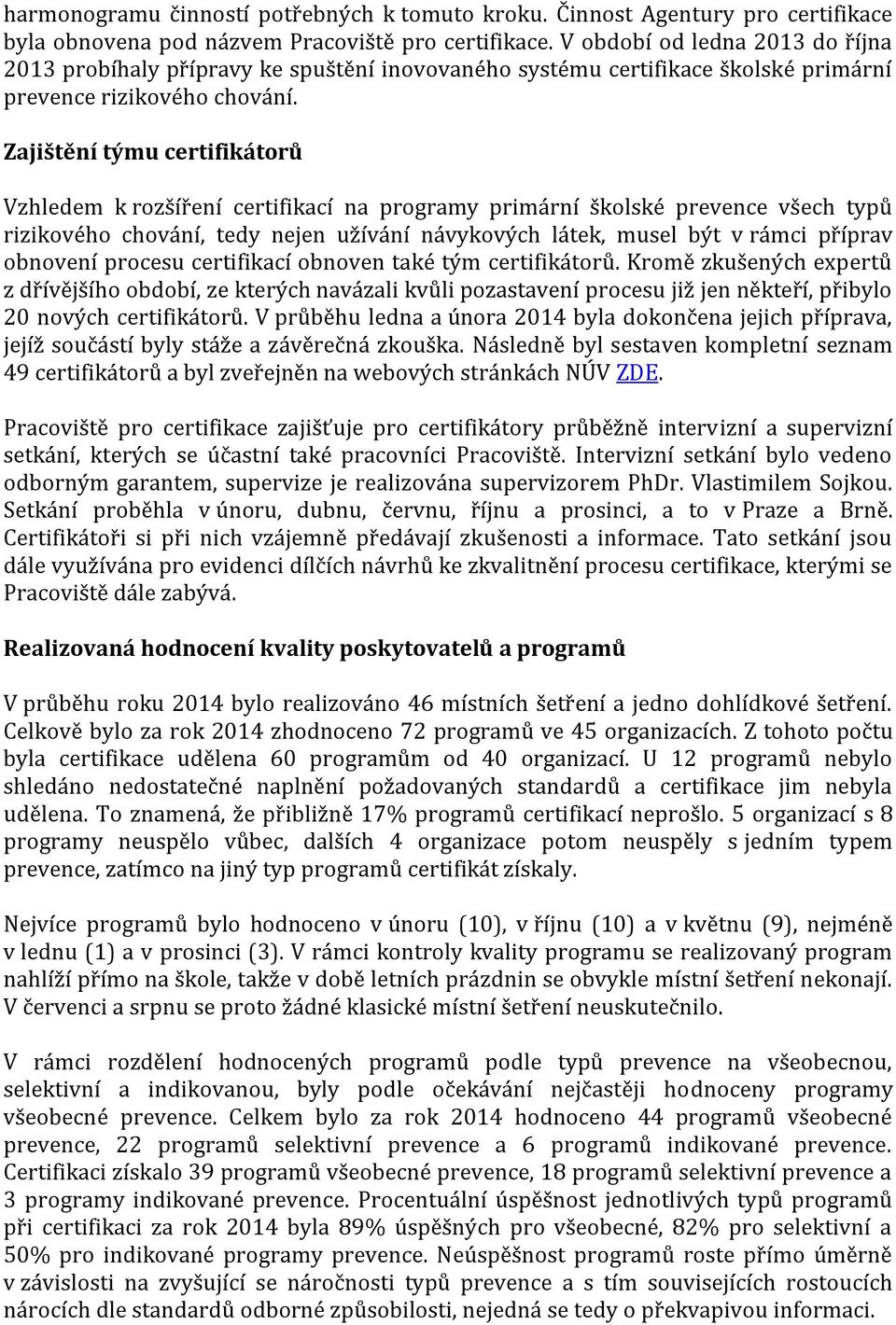 Zajištění týmu certifikátorů Vzhledem k rozšíření certifikací na programy primární školské prevence všech typů rizikového chování, tedy nejen užívání návykových látek, musel být v rámci příprav