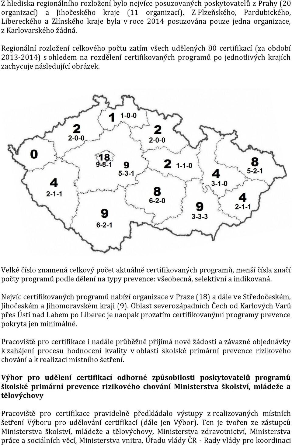 Regionální rozložení celkového počtu zatím všech udělených 80 certifikací (za období 2013-2014) s ohledem na rozdělení certifikovaných programů po jednotlivých krajích zachycuje následující obrázek.