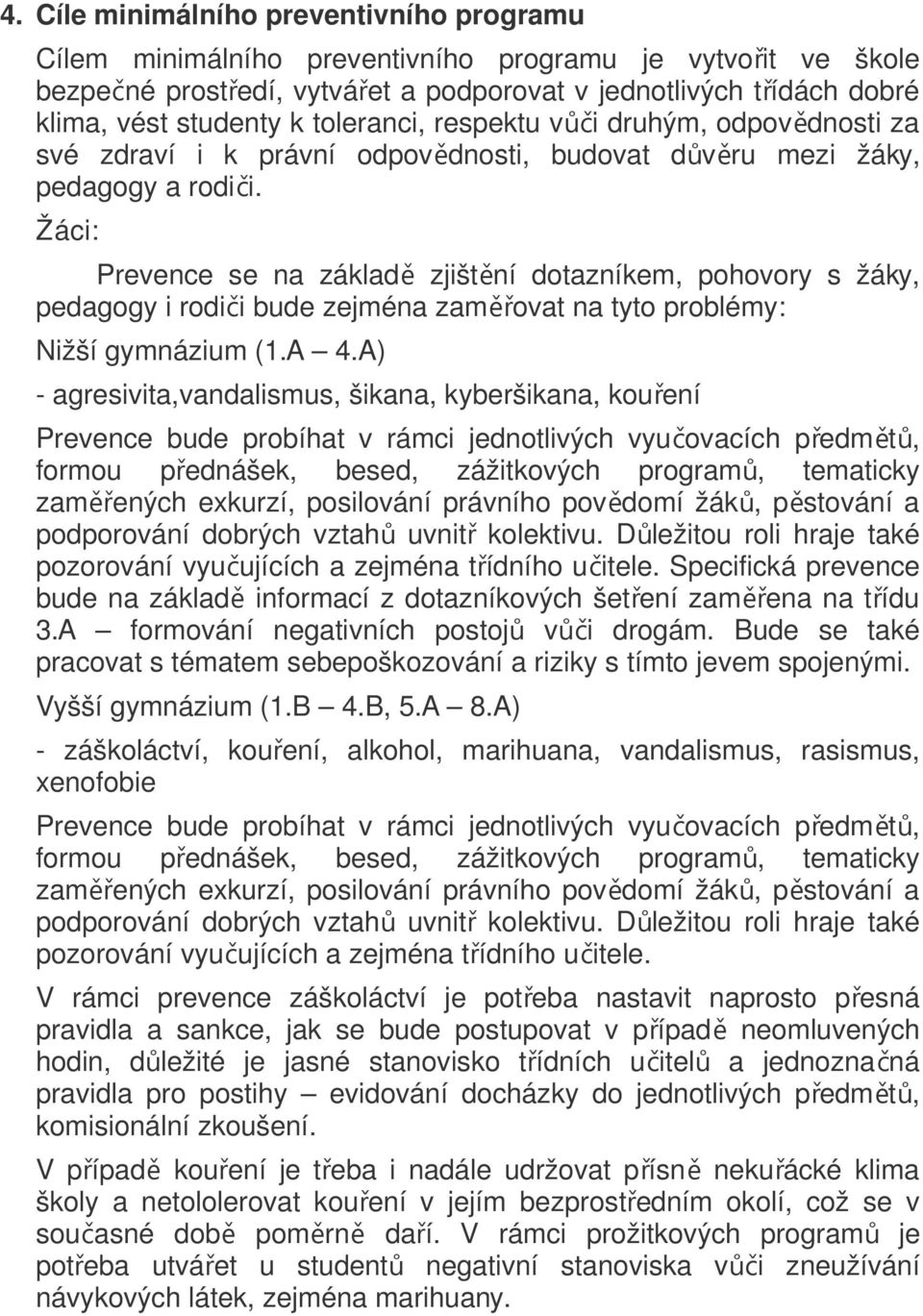 Žáci: Prevence se na základ ě zjištění dotazníkem, pohovory s žáky, pedagogy i rodiči bude zejména zaměřovat na tyto problémy: Nižší gymnázium (1.A 4.