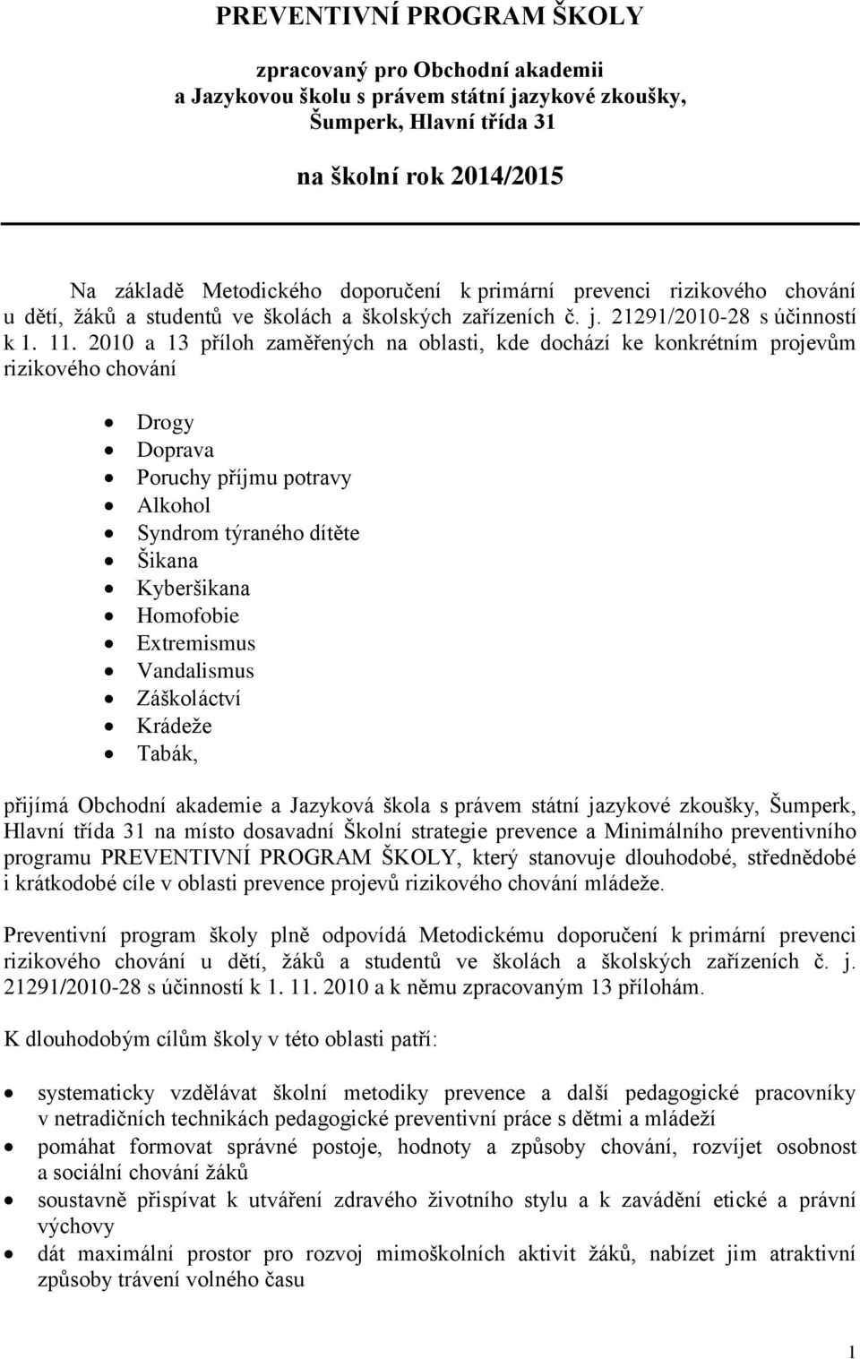 2010 a 13 příloh zaměřených na oblasti, kde dochází ke konkrétním projevům rizikového chování Drogy Doprava Poruchy příjmu potravy Alkohol Syndrom týraného dítěte Šikana Kyberšikana Homofobie