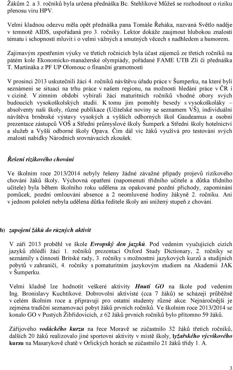 Lektor dokáže zaujmout hlubokou znalostí tématu i schopností mluvit i o velmi vážných a smutných věcech s nadhledem a humorem.