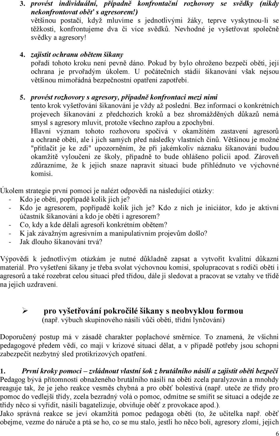 zajistit ochranu obětem šikany pořadí tohoto kroku není pevně dáno. Pokud by bylo ohroženo bezpečí oběti, její ochrana je prvořadým úkolem.