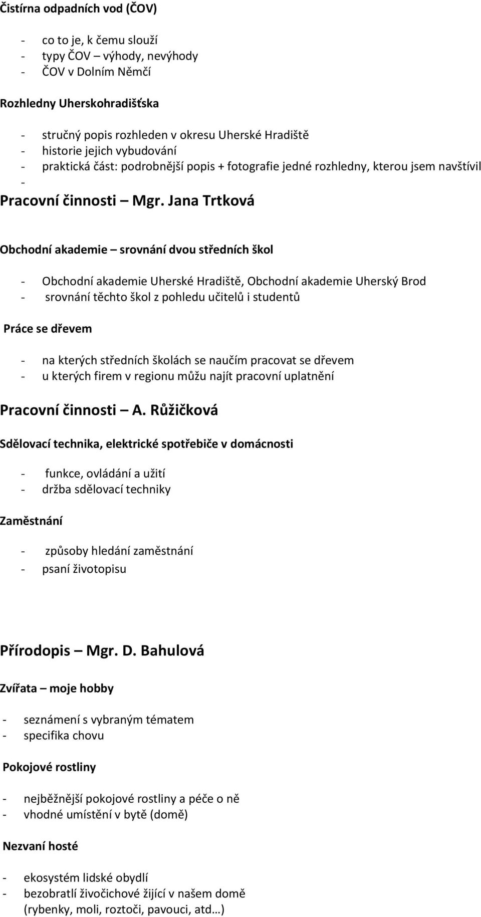 Jana Trtková Obchodní akademie srovnání dvou středních škol Obchodní akademie Uherské Hradiště, Obchodní akademie Uherský Brod srovnání těchto škol z pohledu učitelů i studentů Práce se dřevem na