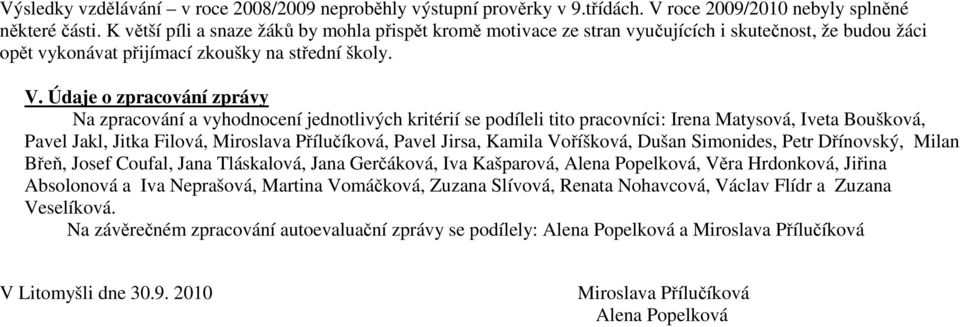 Údaje o zpracování zprávy Na zpracování a vyhodnocení jednotlivých kritérií se podíleli tito pracovníci: Irena Matysová, Iveta Boušková, Pavel Jakl, Jitka Filová, Miroslava Přílučíková, Pavel Jirsa,