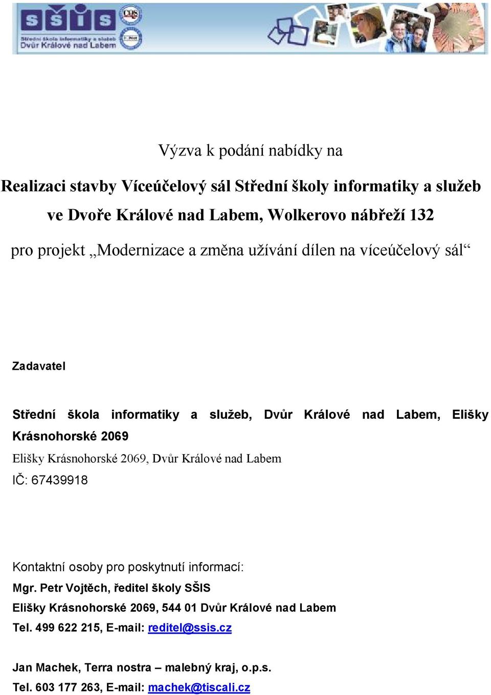 Krásnohorské 2069, Dvůr Králové nad Labem IČ: 67439918 Kontaktní osoby pro poskytnutí informací: Mgr.