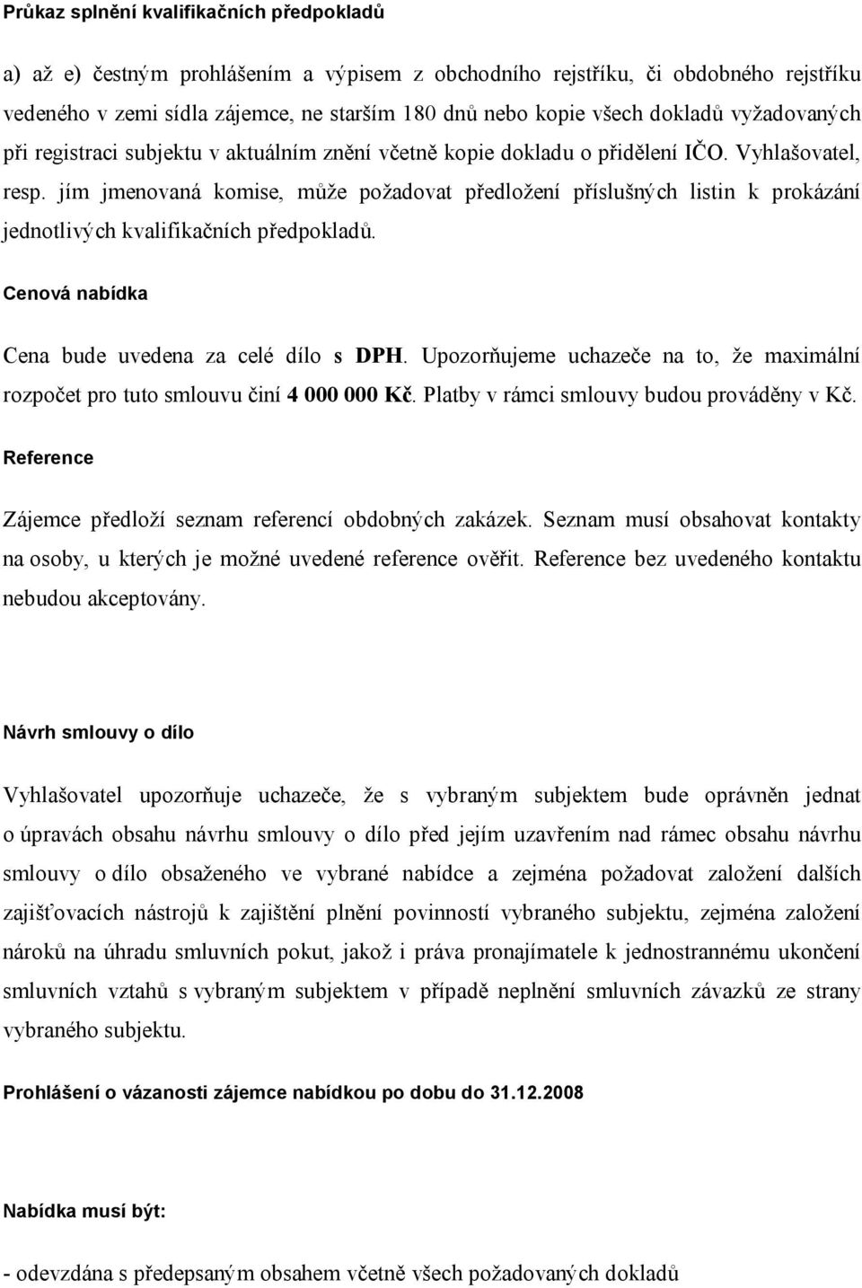 jím jmenovaná komise, může požadovat předložení příslušných listin k prokázání jednotlivých kvalifikačních předpokladů. Cenová nabídka Cena bude uvedena za celé dílo s DPH.