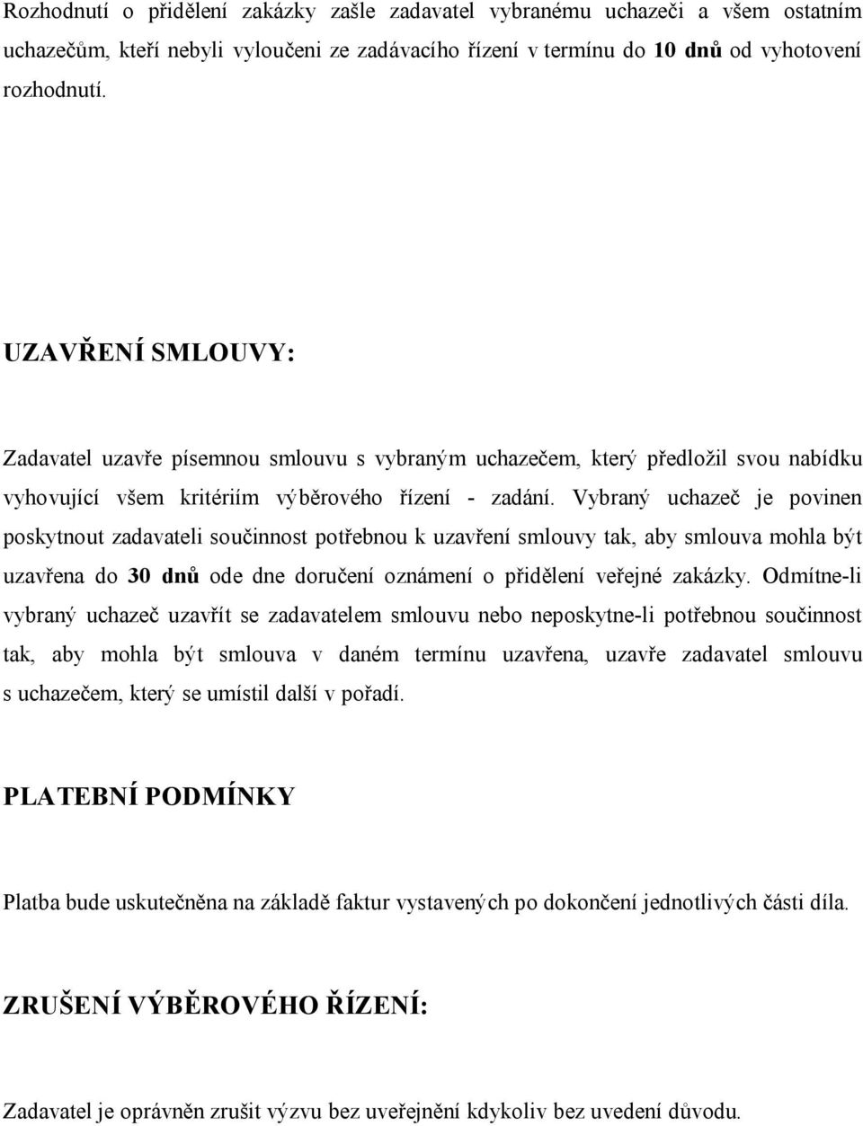 Vybraný uchazeč je povinen poskytnout zadavateli součinnost potřebnou k uzavření smlouvy tak, aby smlouva mohla být uzavřena do 30 dnů ode dne doručení oznámení o přidělení veřejné zakázky.